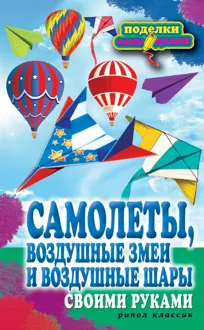 Обложка: Самолеты, воздушные змеи и воздушные шары своими руками