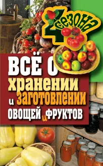 Обложка: Всё о хранении и заготовлении овощей и фруктов