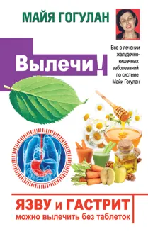 Обложка: Язву и гастрит можно вылечить без таблеток! Все о лечении желудочно-кишечных заболеваний по системе Майи Гогулан