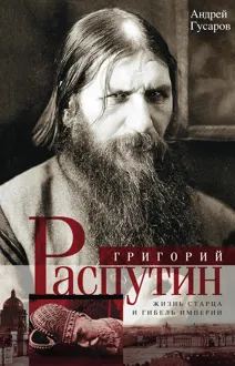 Обложка: Григорий Распутин. Жизнь старца и гибель империи