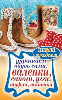 Обложка: Украшаем обувь сами: валенки, сапоги, угги, туфли, тапочки