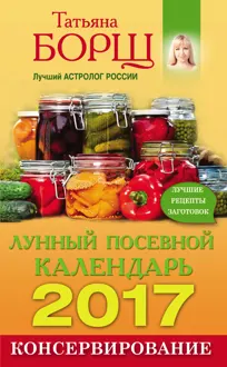 Обложка: Консервирование. Лунный посевной календарь на 2017 год + лучшие рецепты заготовок