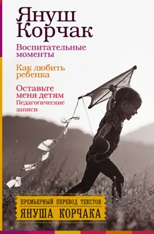 Обложка: Воспитательные моменты. Как любить ребенка. Оставьте меня детям (Педагогические записи)
