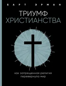 Обложка: Триумф христианства. Как запрещенная религия перевернула мир