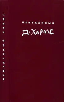 Обложка: Неизданный Хармс. Трактаты и статьи. Письма. Дополнения: не вошедшее в т. 1-3