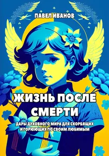 Обложка: Жизнь после смерти. Дары духовного мира для скорбящих и горюющих по своим любимым