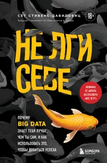 Обложка: Не лги себе. Почему Big Data знает тебя лучше, чем ты сам, и как использовать это, чтобы добиться успеха