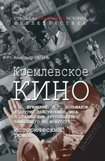 Обложка: Кремлевское кино (Б.З. Шумяцкий, И.Г. Большаков и другие действующие лица в сталинском круговороте важнейшего из искусств)