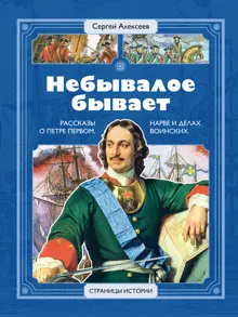 Обложка: Небывалое бывает. Рассказы о царе Петре Первом, Нарве и делах воинских
