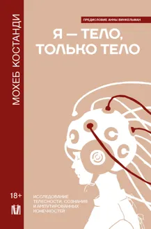 Обложка: Я – тело, только тело. Исследование телесности, сознания и ампутированных конечностей