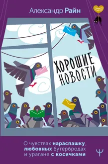 Обложка: Хорошие новости. О чувствах нараспашку, любовных бутербродах и урагане с косичками