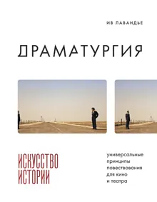 Обложка: Драматургия: искусство истории. Универсальные принципы повествования для кино и театра