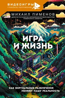 Обложка: Игра и жизнь. Как виртуальные развлечения меняют нашу реальность