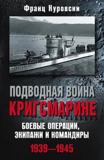 Обложка: Подводная война кригсмарине. Боевые операции, экипажи и командиры. 1939–1945