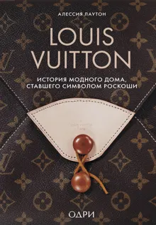 Обложка: Louis Vuitton. История модного дома, ставшего символом роскоши