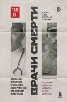 Обложка: Врачи смерти. Нацистские и японские программы экспериментов над живыми и мертвыми