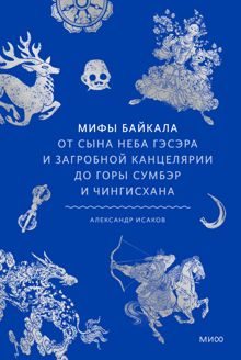 Обложка: Мифы Байкала. От сына неба Гэсэра и загробной канцелярии до горы Сумбэр и Чингисхана