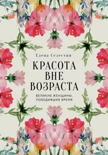 Обложка: Красота вне возраста. Великие женщины, победившие время