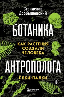 Обложка: Ботаника антрополога. Как растения создали человека. Ёлки-палки