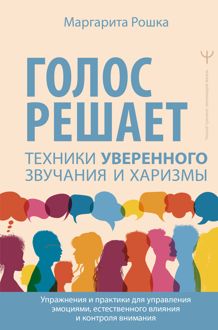 Обложка: Голос решает: техники уверенного звучания и харизмы. Упражнения и практики для управления эмоциями, естественного влияния и контроля внимания