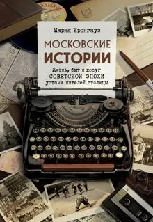 Обложка: Московские истории. Жизнь, быт и досуг советской эпохи устами жителей столицы