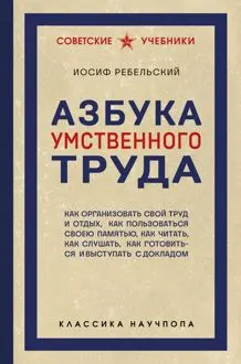 Обложка: Азбука умственного труда. Как организовать свой труд и отдых, как пользоваться своею памятью, как читать, как слушать, как готовиться и выступать с докладом