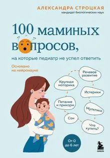 Обложка: 100 маминых вопросов, на которые педиатр не успел ответить. От 0 до 6 лет