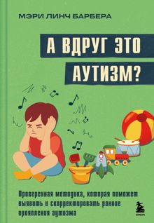 Обложка: А вдруг это аутизм? Проверенная методика, которая поможет выявить и скорректировать ранние проявления аутизма