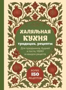 Обложка: Халяльная кухня. Традиции, рецепты: для праздников, будней и поста, КБЖУ в каждом рецепте