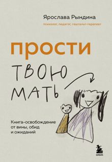 Обложка: Прости твою мать. Книга-освобождение от вины, обид и ожиданий