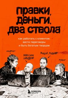 Обложка: Правки, деньги, два ствола. Как работать с клиентом, вести переговоры и быть богатым творцом