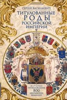 Обложка: Титулованные роды Российской империи. История происхождения 800 дворянских фамилий