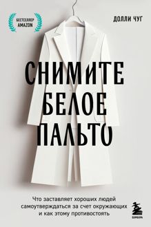 Обложка: Снимите белое пальто. Что заставляет хороших людей самоутверждаться за счет окружающих и как этому противостоять