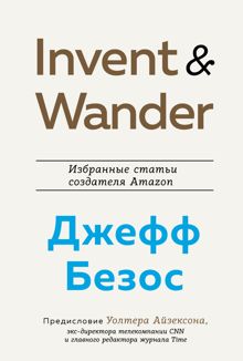 Обложка: Invent and Wander. Избранные статьи создателя Amazon Джеффа Безоса