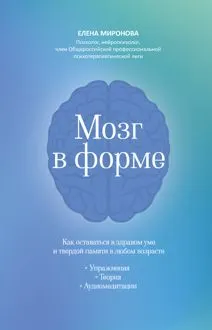 Обложка: Мозг в форме. Как оставаться в здравом уме и твердой памяти в любом возрасте