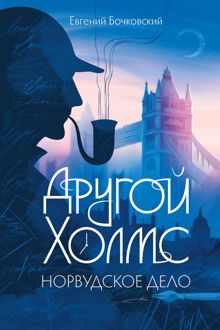 Обложка: Другой Холмс, или Великий сыщик глазами очевидцев. Норвудское дело