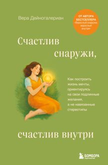 Обложка: Счастлив снаружи, счастлив внутри. Как построить жизнь мечты, ориентируясь на свои подлинные желания, а не навязанные стереотипы
