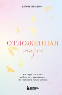 Обложка: Отложенная жизнь. Как перестать ждать удобного случая и понять, что у тебя есть только сегодня