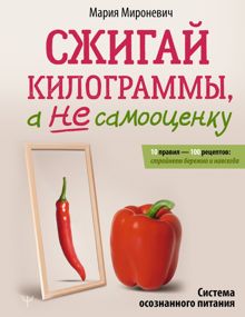 Обложка: Сжигай килограммы, а не самооценку. Система осознанного питания. 10 правил – 100 рецептов: стройнеем бережно и навсегда