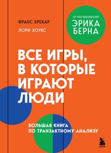 Обложка: Все игры, в которые играют люди. Большая книга по транзактному анализу