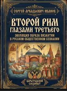 Обложка: Второй Рим глазами Третьего: Эволюция образа Византии в российском общественном сознании