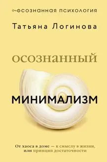 Обложка: Осознанный минимализм. От хаоса в доме – к смыслу в жизни, или Принцип достаточности