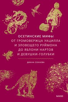 Обложка: Осетинские мифы. От громовержца Уацилла и зловещего Руймона до яблони нартов и девушки-голубки