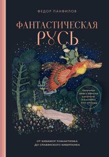 Обложка: Фантастическая Русь. От кикимор романтизма до славянского киберпанка. Славянские мифы и фольклор в искусстве и масскульте XVIII–XXI веков