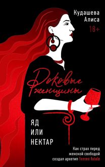 Обложка: Роковые женщины: яд или нектар. Как страх перед женской свободой создал архетип femme fatale