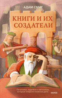 Обложка: Книги и их создатели. Печатники, издатели и мечтатели, которые открыли книжное дело