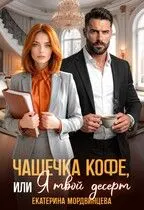 Обложка: Чашечка кофе, или Я твой десерт