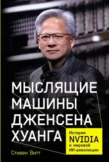 Обложка: Мыслящие машины Дженсена Хуанга: История Nvidia и мировой ИИ-революции