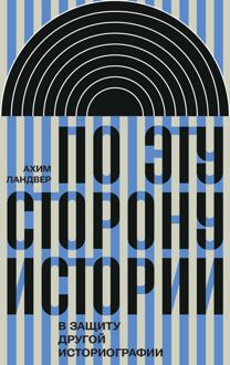 Обложка: По эту сторону истории. В защиту другой историографии