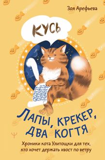 Обложка: Лапы, крекер, два когтя. Хроники кота Улитощки для тех, кто хочет держать хвост по ветру